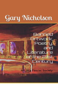 Title: Banned Art, Poetry, and Literature in the 21st Century -Edited: Art in a Fascist Society, Author: Gary Nicholson