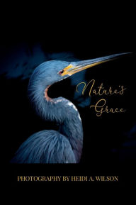 Title: Nature's Grace: Photography by Heidi A. Wilson, Author: Heidi A. Wilson