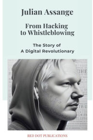 Title: JULIAN ASSANGE: From Hacking to Whistleblowing:The Story of a Digital Revolutionary, Author: Julian Gen