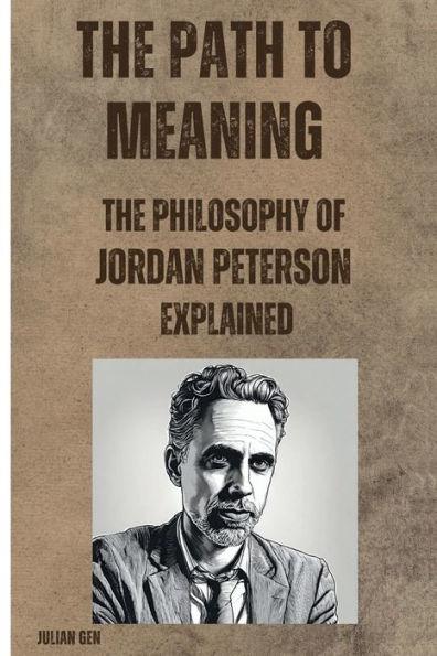 The Path to Meaning: The Philosophy of Jordan Peterson Explained