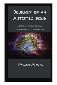 Title: Journey of an Autistic Mind: Hope and Understanding from an Autistic Perspective, Author: Thomas Hertig