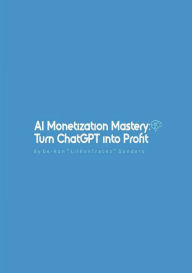 Title: AI Monetiztion Mastery: :Turning ChatGPT into Profit By. De-Ron 