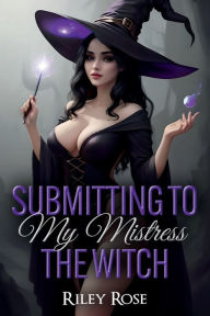Title: Submitting to My Mistress the Witch, Author: Riley Rose