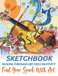 Title: Healing Through Creativity: Find Your Spark with Art:Sketchbook, Author: Nicole Valentine