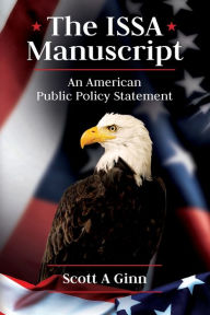 Title: The ISSA Manuscript: An American Public Policy Statement, Author: Scott A. Ginn