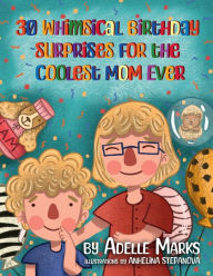 Title: 30 Whimsical Birthday Surprises for the Coolest Mom Ever: Illustrated Book of Birthday Activities with Coloring Pages, Author: Adelle Marks