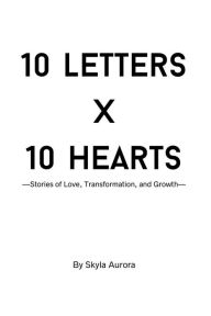 Title: 10 Letters X 10 Hearts: Stories of Love, Transformation, and Growth, Author: Hope Nguyen