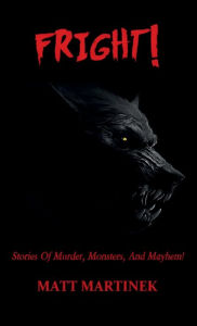 Title: Fright!: Stories Of Murder, Monsters, And Mayhem, Author: Matt Martinek