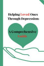 Helping Loved Ones Through Depression: A Comprehensive Guide:
