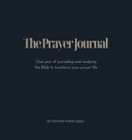 Title: The Prayer Journal: One year of journaling and studying the Bible to transform your prayer life, Author: Yasmine Lopez