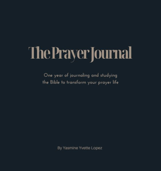 The Prayer Journal: One year of journaling and studying the Bible to transform your prayer life