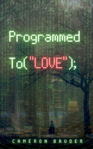 Title: Programmed to Love, Author: Cameron Bauder