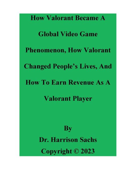 How Valorant Became A Global Video Game Phenomenon And How Valorant Changed People's Lives