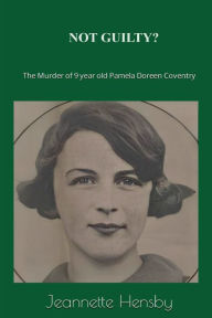 Title: Not Guilty?: The Murder Of 9 Year Old Pamela Doreen Coventry, Author: Jeannette Hensby