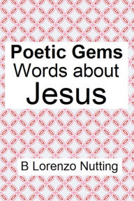 Title: Poetic Gems: Words about Jesus:, Author: B. Lorenzo Nutting