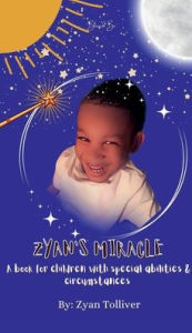 Title: Zyan's Miracle: A book for children with special needs & abilities.:, Author: Zyan Tolliver