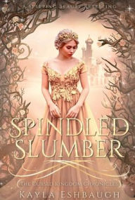 Title: Spindled Slumber: A Sleeping Beauty Retelling, Author: Kayla Eshbaugh
