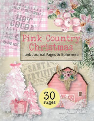 Title: Pink Country Christmas Junk Journal Pages & Ephemera: 30 Double-Sided Pages with Patterns, Labels, Tags, Words, Journal Cards: for Junk Journaling, Scrapbooking, Card Making, Author: Glowing Pine Press