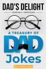 Dad's Delight: A Treasury Of Dad Jokes:Enjoy The Eyerolls and Groans With This Book Of Dad Jokes! Large Print Too