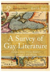 Title: A Survey of Gay Literature, Volume One: From Homer Through Lord Byron, Author: Keith Hale