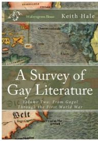 Title: A Survey of Gay Literature, Volume Two: From Gogol Through the First World War, Author: Keith Hale