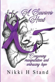 Title: A Survivor's Heart: Conquering Manipulation and Embracing Hope., Author: Nikki H. Stand