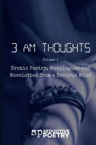 Title: 3 AM Thoughts Volume 1: Erotic Poetry, Monologues and Novelettes from a Devious Mind, Author: Devarius Johnson