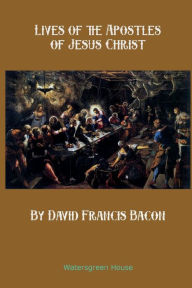 Title: Lives of the Apostles of Jesus Christ, Author: David Francis Bacon