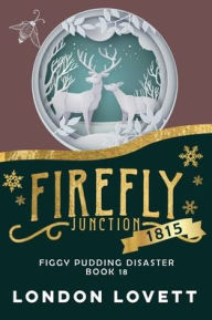 Title: Figgy Pudding Disaster: Firefly Junction: 1815, Author: London Lovett
