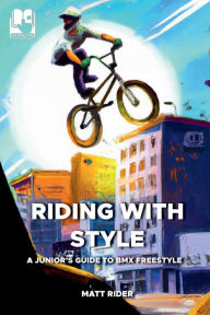 Title: Riding with Style: A Junior's Guide to BMX Freestyle:, Author: Matt Rider