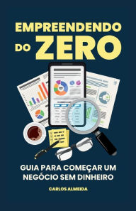 Title: Empreendendo do Zero: Guia para Comeï¿½ar um Negï¿½cio Sem Dinheiro, Author: Carlos Almeida