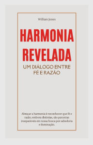 Title: Harmonia Revelada: Um Diï¿½logo Entre Fï¿½ e Razï¿½o, Author: William Jones