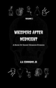 Title: Whispers After Midnight: Volume I, Author: A. A. Simmons Jr
