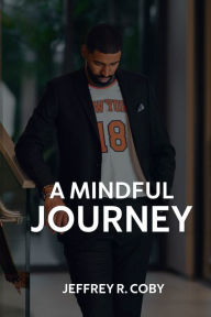 Title: A Mindful Journey, Author: Jeffrey R. Coby