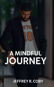 Title: A Mindful Journey, Author: Jeffrey R. Coby