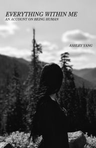 Title: Everything Within Me: An Account On Being Human, Author: Ashley Yang