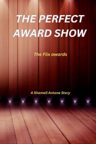 Title: THE PERFECT AWARD SHOW: THE FLIX AWARDS, Author: Shamell Antone