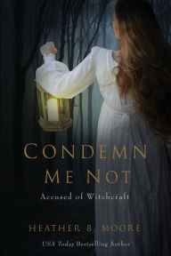 Title: Condemn Me Not: Accused of Witchcraft:, Author: Heather B. Moore