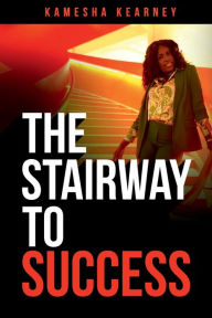 Title: The Stairway to Success, Author: Kamesha Kearney
