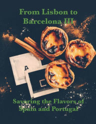 Title: From Lisbon to Barcelona III: Savoring the Flavors of Spain and Portugal, Author: Chef Leo Robledo