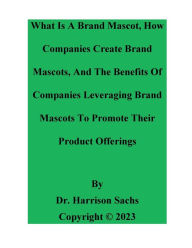 Title: What Is A Brand Mascot, How Companies Create Brand Mascots, And The Benefits Of Companies Leveraging Brand Mascots, Author: Dr. Harrison Sachs