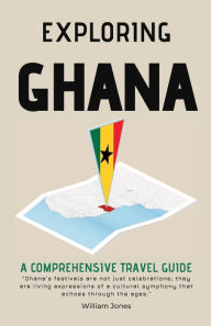 Title: Exploring Ghana: A Comprehensive Travel Guide, Author: William Jones