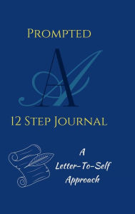 Title: Prompted AA 12 Step Journal: A Letter To Self Approach, Author: The Bold &. Brave