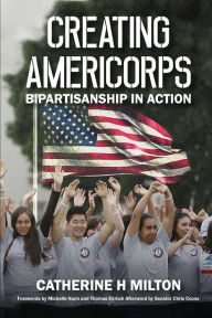 Title: Creating AmeriCorps: Bipartisanship In Action, Author: Catherine Milton