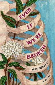 Title: Even If We're Broken: a novel, Author: A. M. Weald