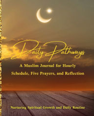 Title: Daily Pathways: A Muslim Journal for Hourly Schedule, Five Prayers, and Reflection:, Author: Skyline Kurd Publishing