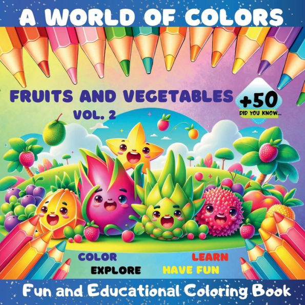 A World of Colors, Fruits and Vegetables Vol.2: Fun and Educational Coloring Book Perfect for children to color, explore, learn, and have fun, all at the same time