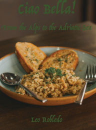Title: Ciao Bella! I: Milanese Melange, Culinary Symphony of the North, Author: Chef Leo Robledo