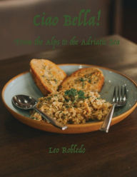 Title: Ciao Bella! I: Milanese Melange, Culinary Symphony of the North, Author: Chef Leo Robledo