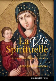 Title: La vie spirituelle ï¿½ l'ï¿½cole du saint Louis de Montfort, Author: Antonin Lhoumeau